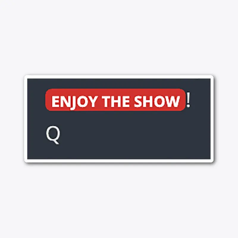 Enjoy The Show!